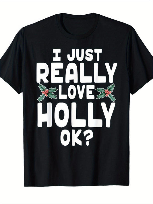 Funny "I Just Really Love Holly OK?" Christmas T-Shirt with Holly Leaf Design - Unisex Casual Short Sleeve Round Neck Tee for Men & Women, Holiday Party Outfits, Year-Round Wear - Funny Xmas Apparel (Regular Fit)